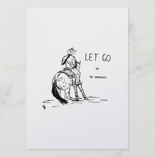 Let Go or Be Dragged 5" x 7" Print